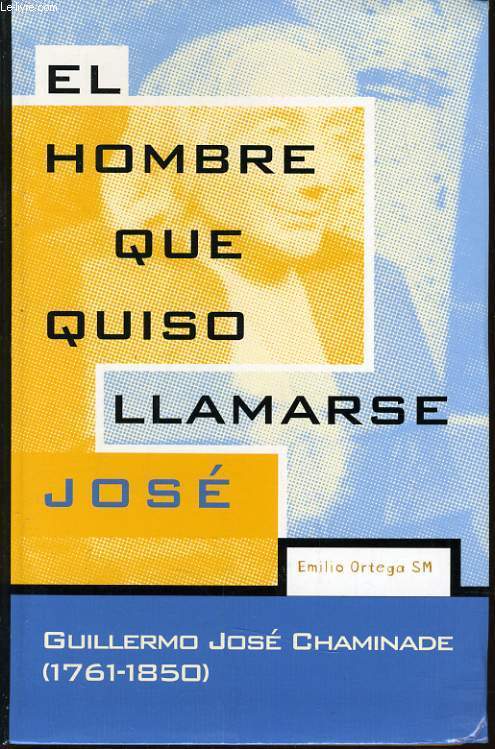 EL HOMBRE QUE QUISO LLAMARSE JOSE - GUILLERMO JOS CHAMINADE (1761-1850)