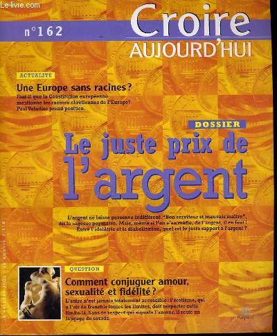 CROIRE AUJOURD'HUI n162 : Actualit : Une Europe sans racines ? - Dossier : Le juste prix de l'argent - Question : Comment conjuguer amour, sexualit et fidlit ?