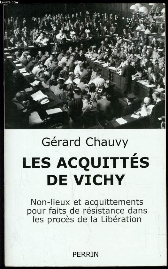 LES ACQUITES DE VICHY non-lieux et acquittements pour faits de resistance dans le procs de la libration