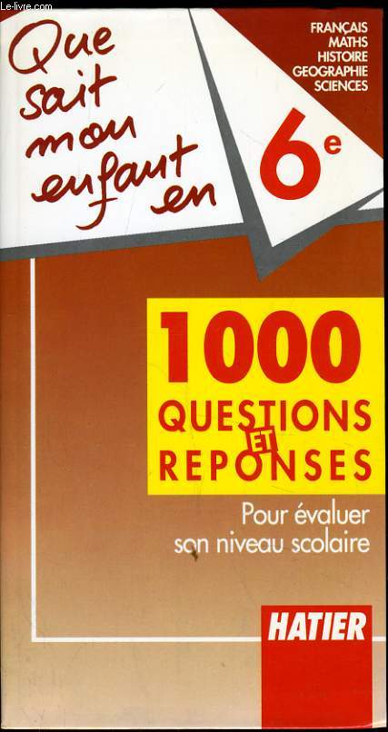 QUE SAIT MON ENFANT EN 6e (franais, maths, histoire, gographie, sciences) 1000 questions et rponses pour valuer son niveau scolaire