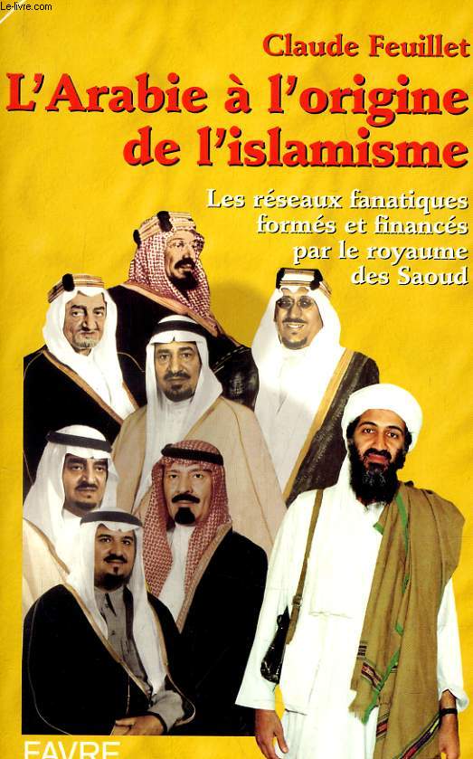 L'ARABIE A L'ORIGINE DE L'ISLAMISME - LES RESEAUX FANATIQUES FORME ET FINANCES PAR LE ROYAUME DES SAOUD