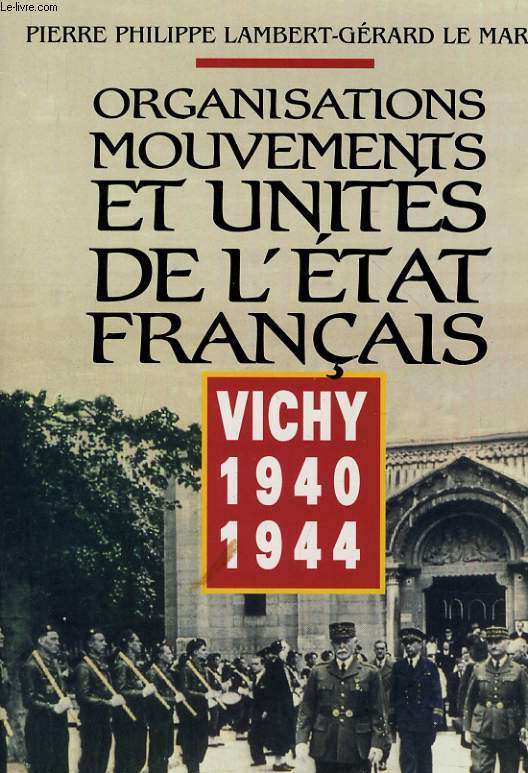 ORGANISATIONS MOUVEMENTS ET UNITES DE L'ETAT FRANCAIS VICHY 1940 1944
