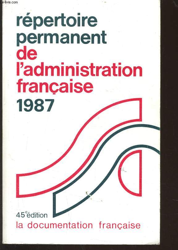 REPERTOIRE PERMANENT DE L'ADMINISTRATION FRANCAISE 1987 - 45e EDITION