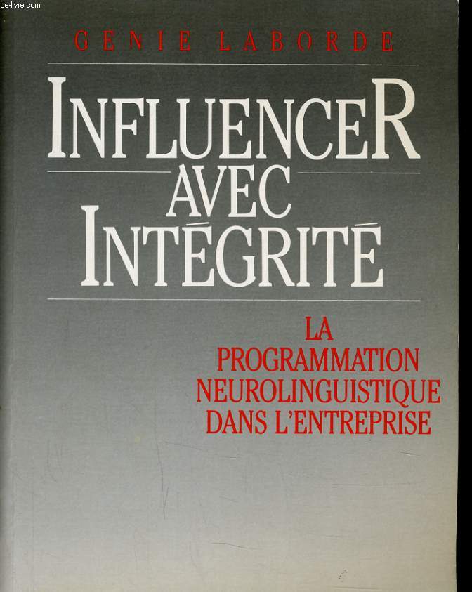 INFLUENCER AVEC INTEGRITE - LA PROGRAMMATION NEUROLINGUISTIQUE DANS L'ENTREPRISE