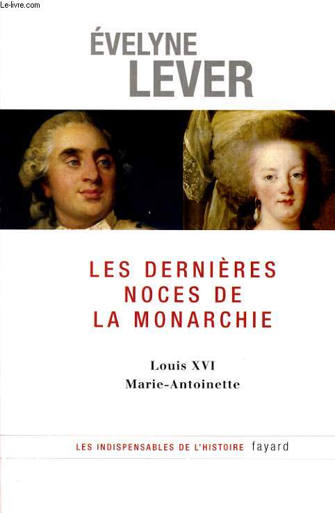 LES DERNIERES NOCES DE LA MONARCHIE - LOUIS XVI MARIE-ANTOINETTE