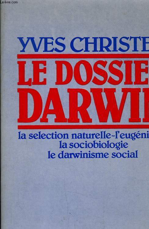 LE DOSSIER DARWIN - LA SELECTION NATURELLE L'EUGENISME LA SOCIOBIOLOGIE LE DARWINISME SOCIAL