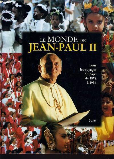 LE MONDE DE JEAN PAUL II - TOUS LES VOYAGES DU PAPE DE 1978 A 1996