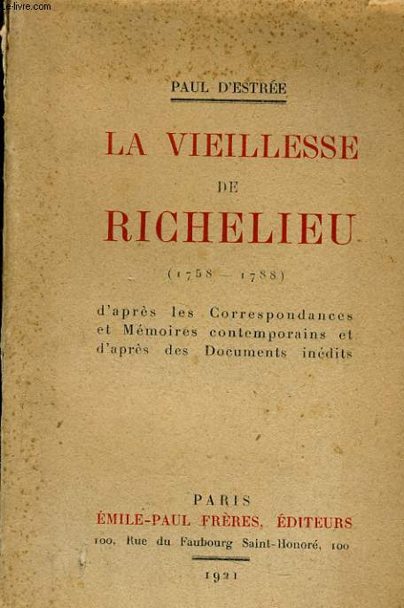 LA VIEILLESSE DE RICHELIEU 1758-1788 D'APRES LES CORRESPONDANCES ET MEMOIRES CONTEMPORAINS ET D'APRES DES DOCUMENTS INEDITS