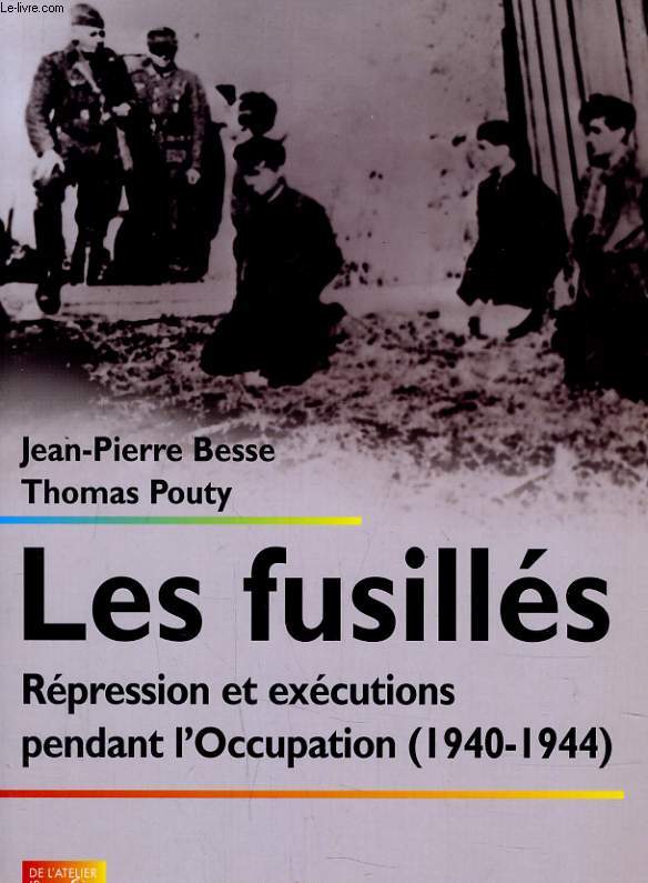 LES FUSILLES - REPRESSIONS ET EXECUTIONS PENDANT L'OCCUPATION (1940-1944)