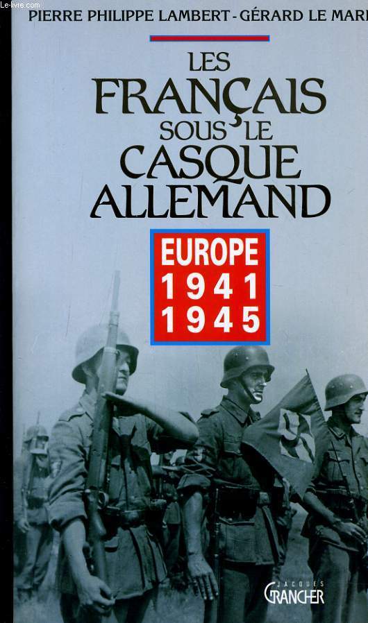 LES FRANCAIS SOUS LE CASQUE ALLEMAND EUROPE 1941 1945