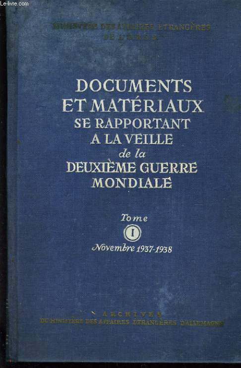 DOCUMENTS ET MATERIAUX SE RAPPORTANT A LA VEILLE DE LA DEUXIEME GUERRE MONDIALE TOME 1 - NOVEMBRE 1937 - 1938