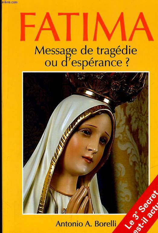 FATIMA MESSAGE DE TRAGEDIE OU D'ESPERANCE ? LE 3e SECRET EST IL ACTUEL