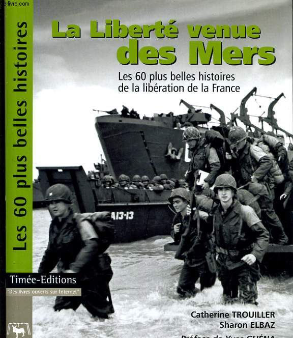 LA LIBERTE VENUE DES MERS - LES 60 PLUS BELLES HISTOIRES DE LA LIBERATION DE LA FRANCE