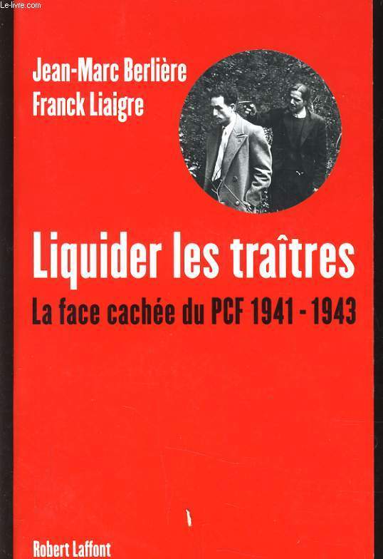 LIQUIDER LES TRAITRES - LA FACE CACHEE DU PCF 1941 - 1943