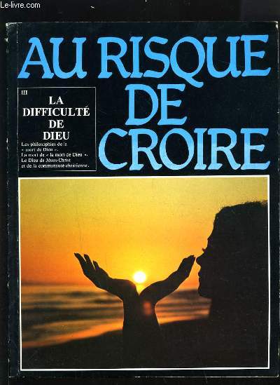 AU RISQUE DE CROIRE - TOME 3 - LA DIFFICULTE DE DIEU