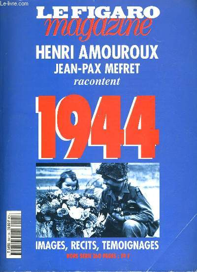 LE FIGARO MAGAZINE - HENRI AMOUROUX JEAN-PAX MEFRET RACONTENT 1944