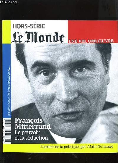 HORS SERIE LE MONDE - FRANCOIS MITTERAND? LE POUVOIR ET LA SEDUCTION - UNE VIE UNE OEUVRE