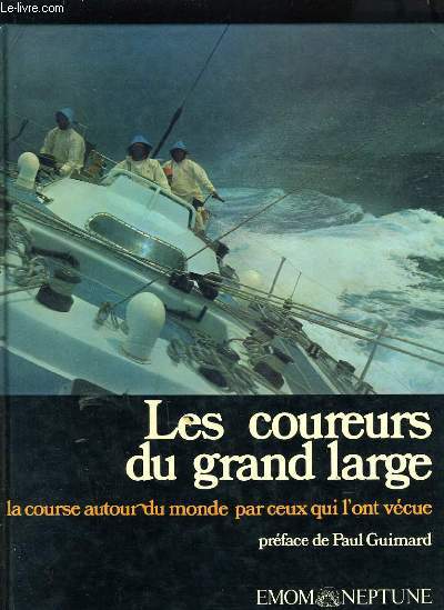 LES COUREURS DU GRAND LARGE - LA COURSE AUTOUR DU MONDE PAR CEUX QUI L'ONT VECUE