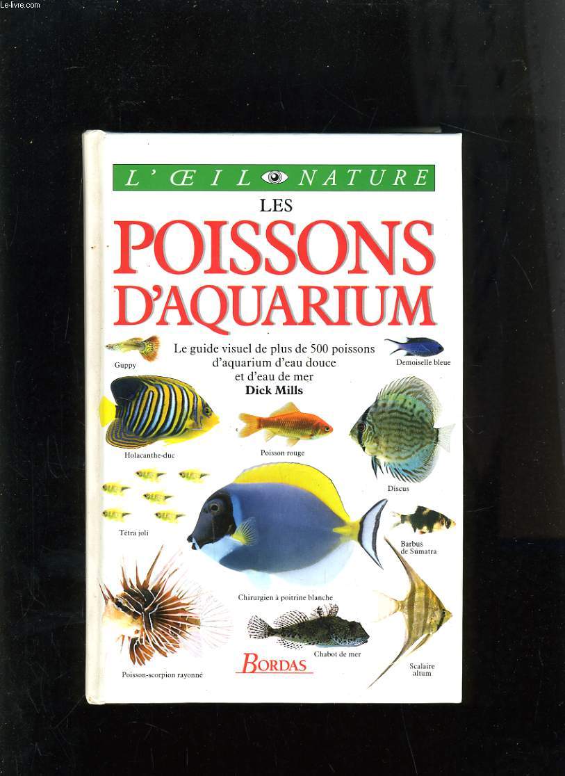 LES POISSONS D'AQUARIUM - LE GUIDE VISUEL DE PLUS DE 500 POISSONS D'AQUARIUM D'EAU DOUCE ET D'EAU DE MER