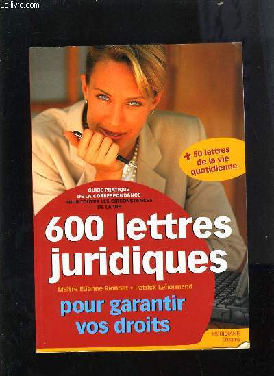 600 LETTRES JURIDIQUES POUR GARANTIR VOS DROITS - GUIDE PRATIQUE DE LA CORRESPONDANCE POUR TOUTES LES CIRCONSTANCES DE LA VIE