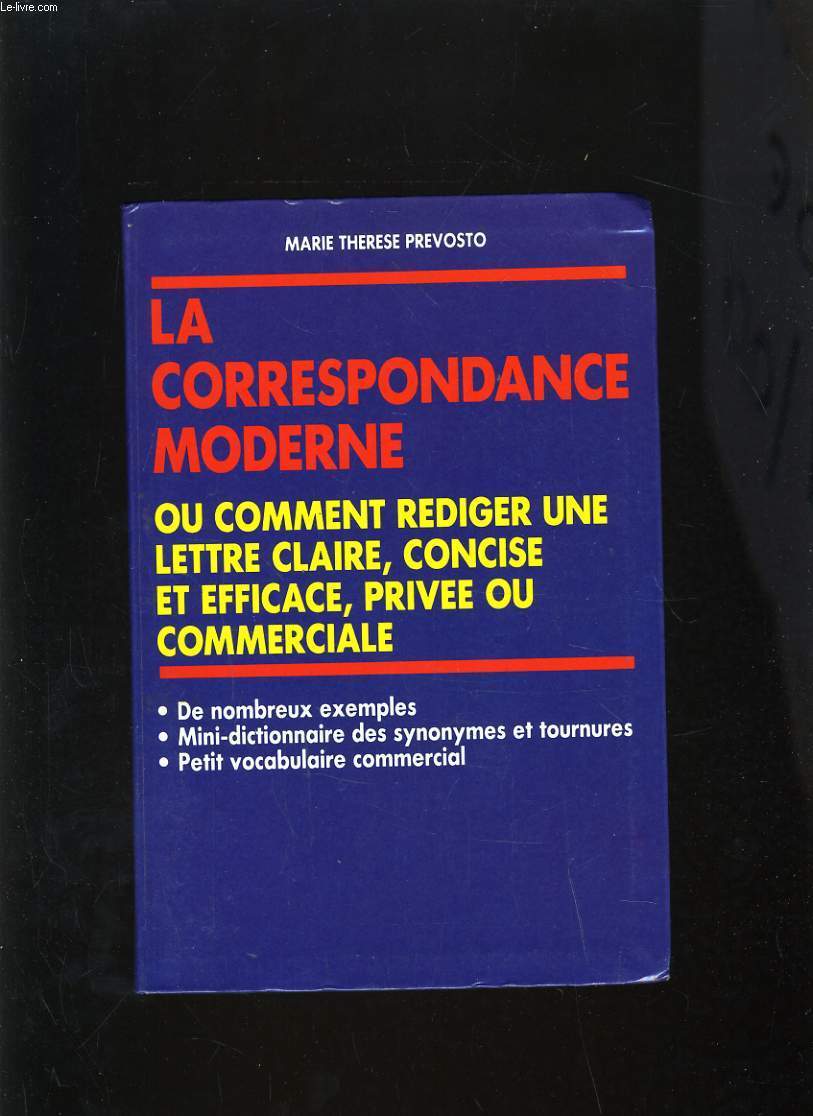 LA CORRESPONDANCE MODERNE - OU COMMENT REDIGER UNE LETTRE CLAIRE CONCISE ET EFFICACE PRIVEE OU COMMERCIALE