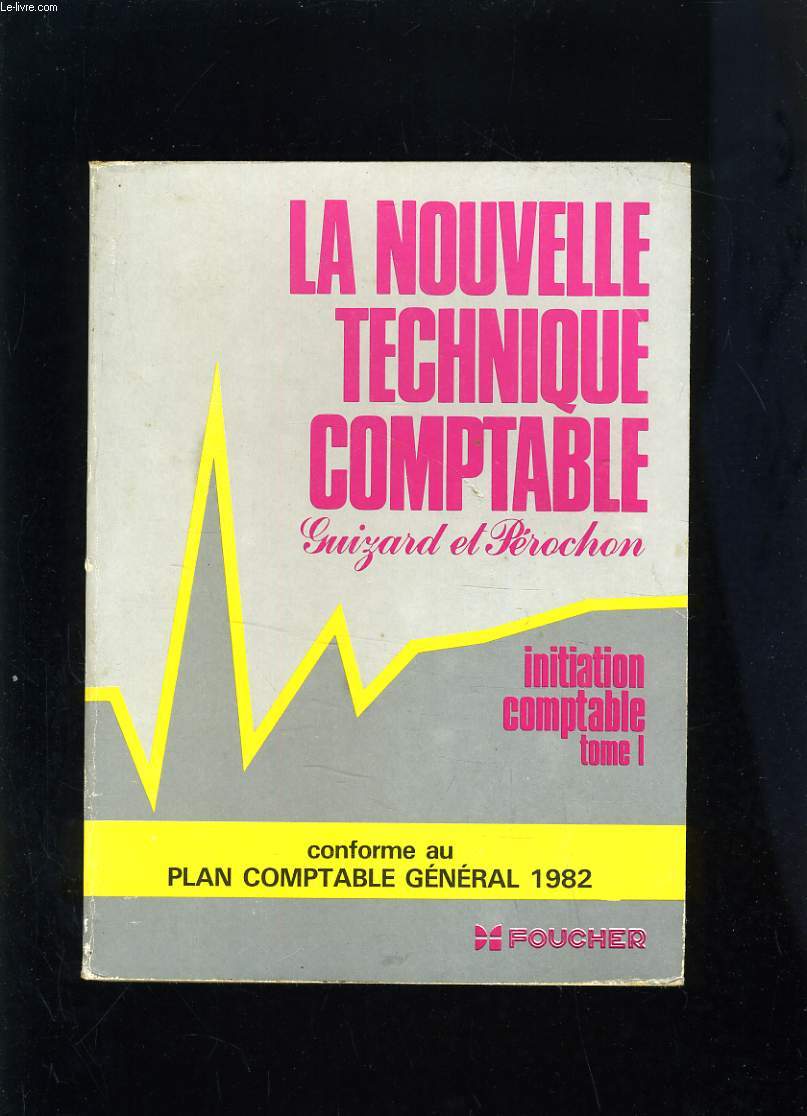 LA NOUVELLE TECHNIQUE COMPTABLE - INITATION COMPTABLE TOME 1 - CONFORME AU PLAN COMPTABLE GENERAL 1982
