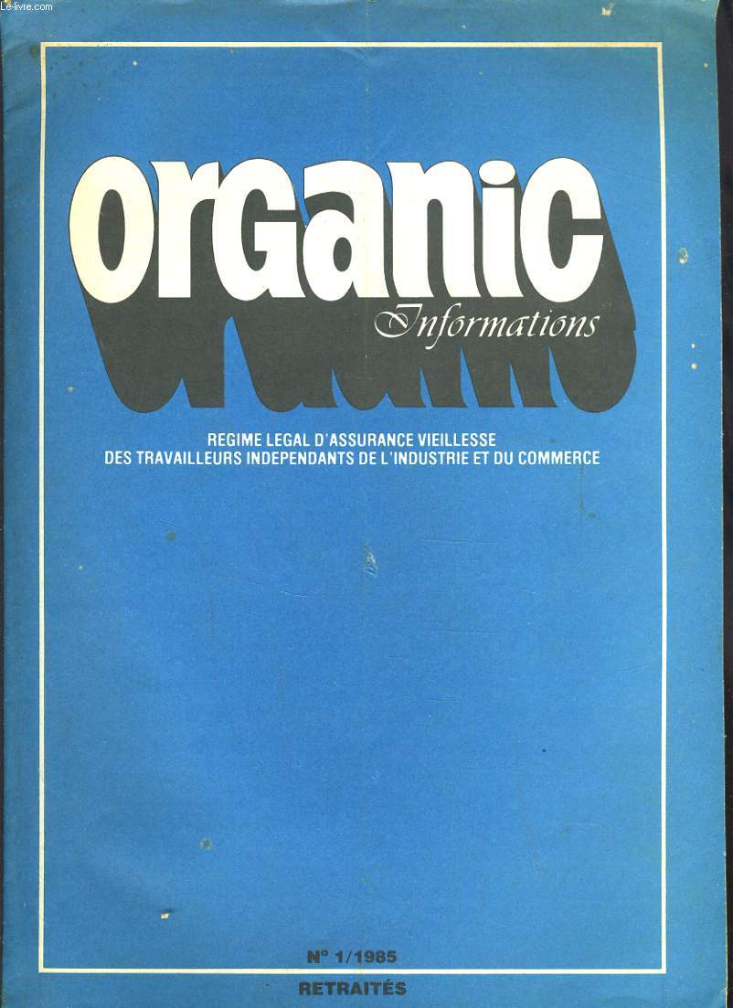 ORGANIC INFORMATIONS, REGIME LEGAL D'ASSURANCE VIEILLESSE DES TRAVAILLEURS INDEPENDANT DE L'INDUSTRIE ET DU COMMERCE. N1, 1985. LES COMMERCANTS ONT DROIT A LA VERITE/ SEJOURS DE VACANCES / RESIDENCE SERVICE A PARIS / ...