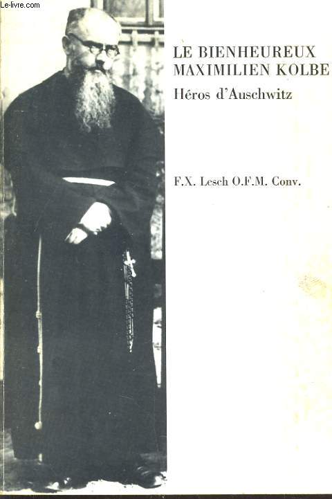 LE BIENHEUREUX MAXIMILIEN KOLBE. HEROS D'AUSCHWITZ.