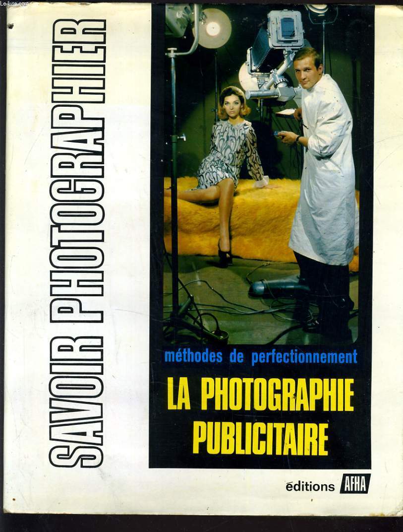 SAVOIR PHOTOGRAPHIER. VOLUME VIII. LA PHOTOGRAPHIE PUBLICITAIRE
