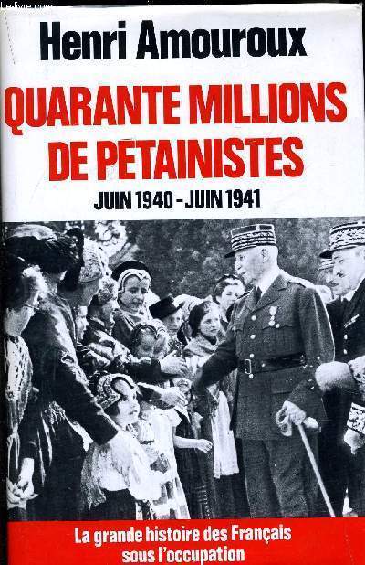 QUARANTE MILLION DE PETAINISTES JUIN 1940 - JUIN 1941 / COLLECTION LA GRANDE HISTOIRE DES FRANCAIS SOUS L'OCCUPATION.