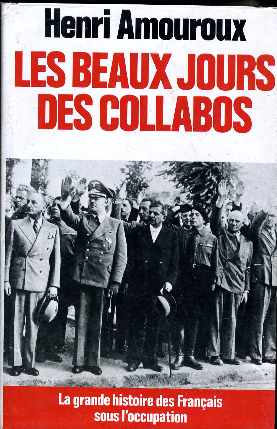 LES BEAUX JOURS DES COLLABOS / COLLECTION LA GRANDE HISTOIRE DES FRANCAIS SOUS L'OCCUPATION.