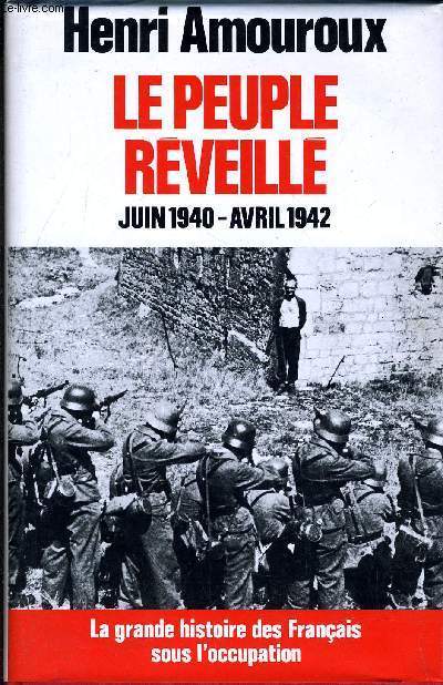 LE PEUPLE REVEILLE JUIN 1940 - AVRIL 1942 / COLLECTION LA GRANDE HISTOIRE DES FRANCAIS SOUS L'OCCUPATION.