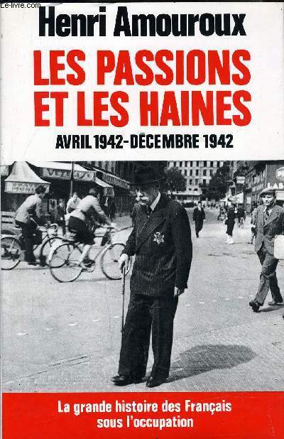 LES PASSIONS ET LES HAINES AVRIL 1942 - DECEMBRE 1942 / COLLECTION LA GRANDE HISTOIRE DES FRANCAIS SOUS L'OCCUPATION.