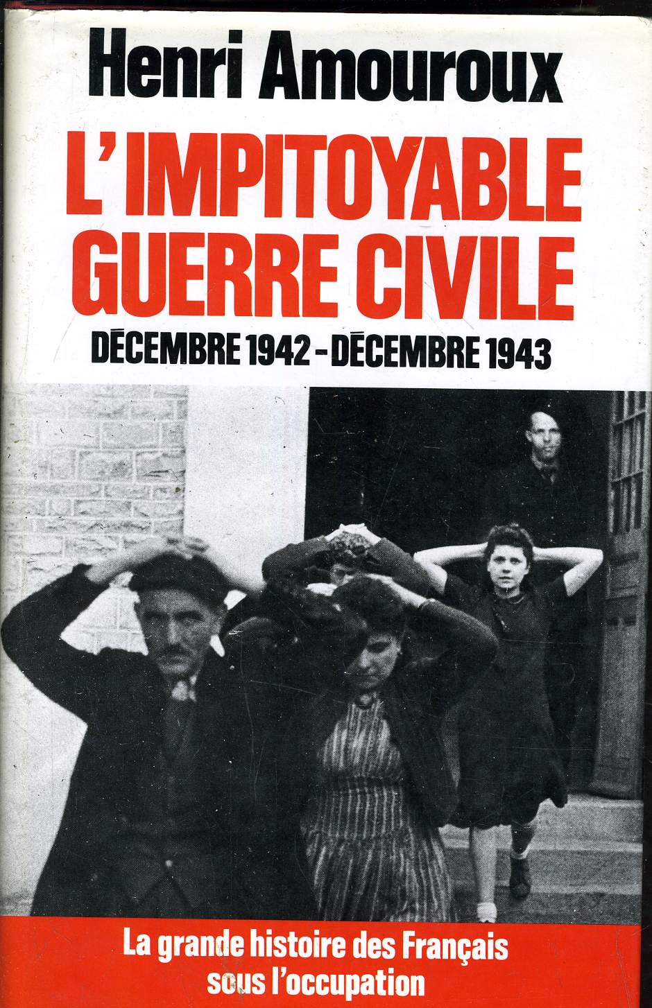 L'IMPITOYABLE GUERRE CIVILE DECEMBRE 1942 - DECEMBRE 1943 / COLLECTION LA GRANDE HISTOIRE DES FRANCAIS SOUS L'OCCUPATION.