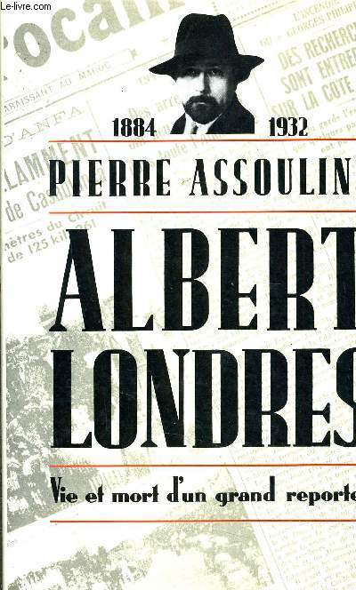 ALBERT LONDRES - VIE ET MORT D'UN GRAND REPORTER 1884-1932.