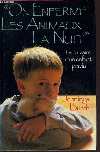 ON ENFERME LES ANIMAUX LA NUIT - LE CALVAIRE D'UN ENFANT PERDU.