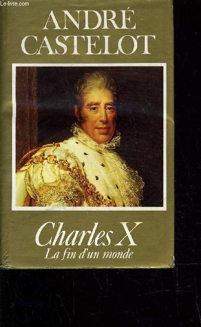 CHARLES X - LA FIN D'UN MONDE.