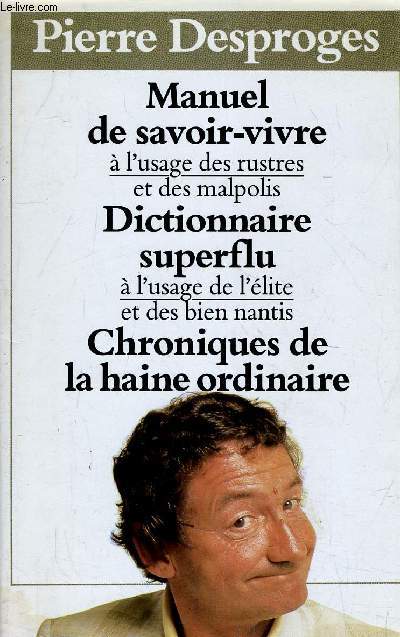 MANUEL DE SAVOIR-VIVRE A L'USAGE DES RUSTRES ET DES MALPOLIS - DICTIONNAIRE SUPPERFLU A L'USAGE DE L'ELITE ET DES BIEN NANTIS - CHRONIQUES DE LA HAINE ORDINAIRE.