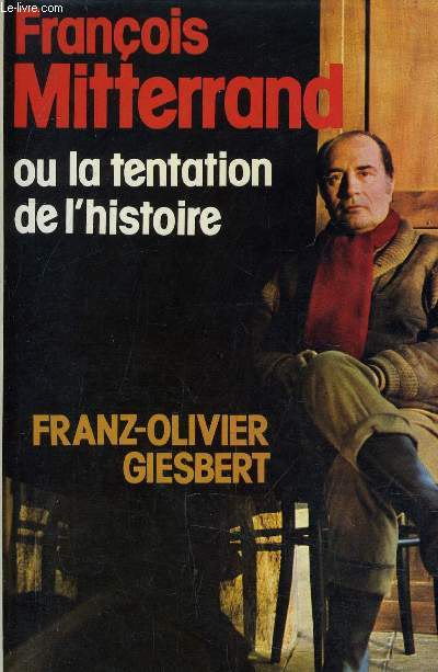 FRANCOIS MITTERAND OU LA TENTATION DE L'HISTOIRE.