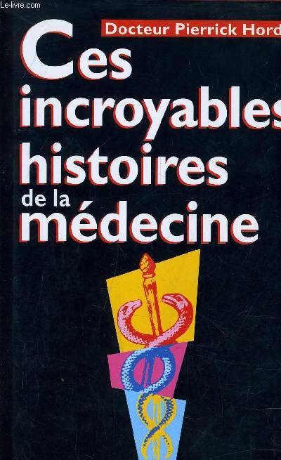 CES INCROYABLES HISTOIRES DE LA MEDECINE.