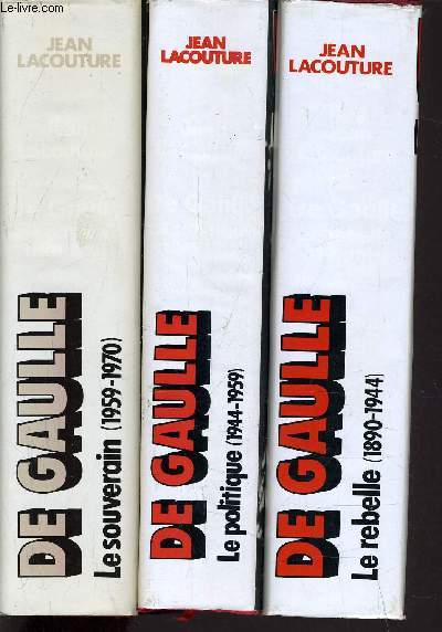 DE GAULLE - TOME 1 : LE REBELLE 1890/1944 - TOME 2 : LE POLITIQUE 1944/1959 - TOME 3 : LE SOUVERAIN 1959/1970.