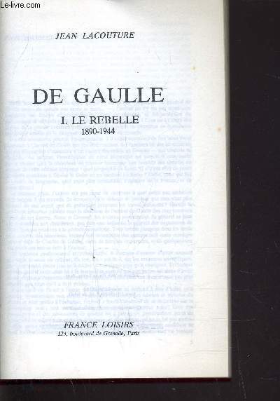 DE GAULLE - TOME 1 : LE REBELLE 1890/1944.