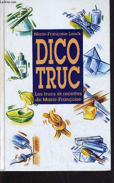DICO TRUC - LES TRUCS ET RECETTES DE MARIE-FRANCOISE.