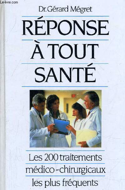 REPONSE A TOUT SANTE - LES 200 TRAITEMENTS MEDICO-CHIRURGICAUX LES PLUS FREQUENTS.