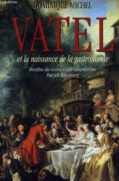 VATEL ET LA NAISSANCE DE LA GASTRONOMIE.