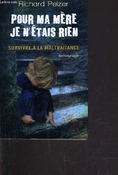 POUR MA MERE JE N'ETAIS RIEN - SURVIVRE A LA MALTRAITANCE.