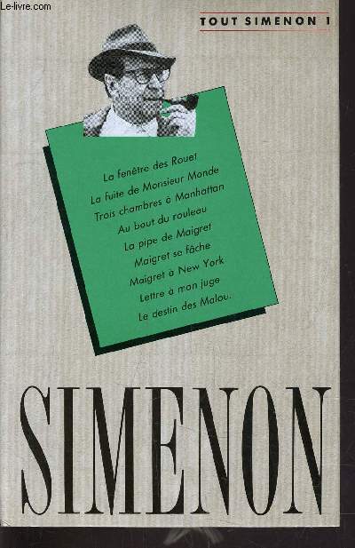 TOUT SIMENON - TOME 1 : LA FENETRE DES ROUET / LA FUITE DE MONSIEUR MONDE / TROIS CHAMBRES A MANHATTAN / AU BOUT DU ROULEAU / LA PIPE DE MAIGRET / MAIGRET SE LACHE / MAIGRET A NEW YORK / LETTRE A MON JUGE / LE DESTIN DES MALOU.