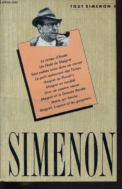 TOUT SIMENON - TOME 5 : LE TEMPS D'ANAIS / UN NOEL DE MAIGRET / SEPT PETITES CROIX DANS UN CARNET / LE PETIT RESTAURANT DES TERNES / MAIGRET AU PICRATT'S / MAIGRET EN MEUBLE / UNE VIE COMME NEUVE / MAIGRET ET LA GRANDE PERCHE / MARIE QUI LOUCHE ...