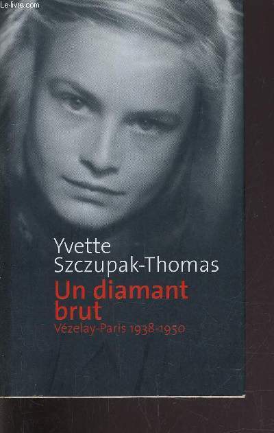 UN DIAMANT BRUT - VEZELAY-PARIS 1938-1950.