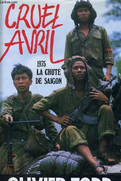 CRUEL AVRIL 1975 LA CHUTE DE SAIGON.